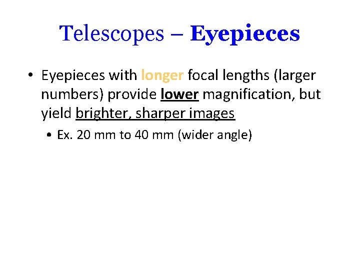 Telescopes – Eyepieces • Eyepieces with longer focal lengths (larger numbers) provide lower magnification,