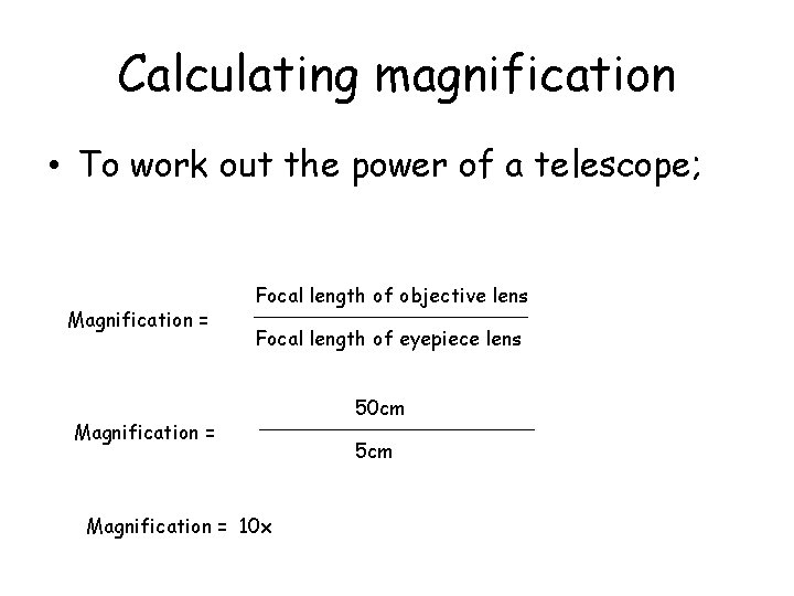 Calculating magnification • To work out the power of a telescope; Magnification = Focal