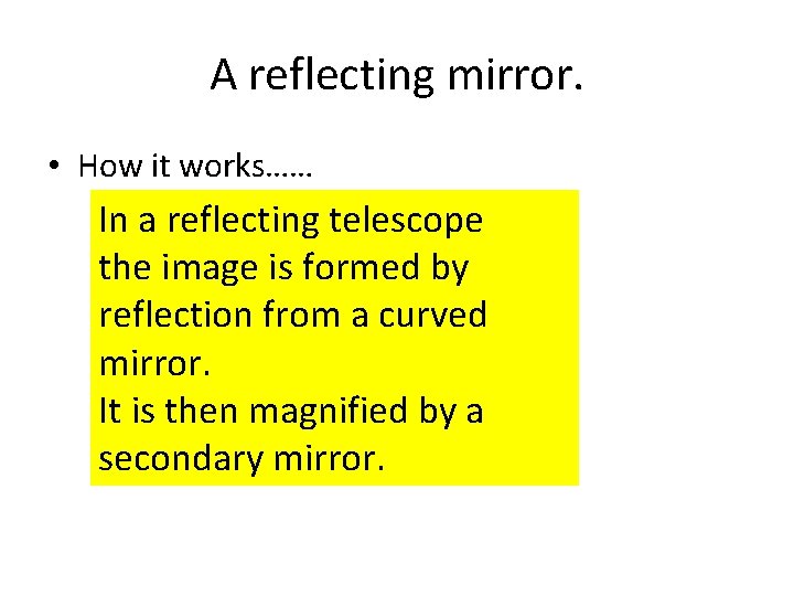 A reflecting mirror. • How it works…… In a reflecting telescope the image is