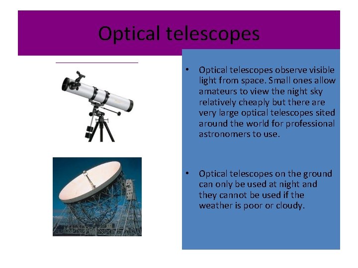Optical telescopes • Optical telescopes observe visible light from space. Small ones allow amateurs