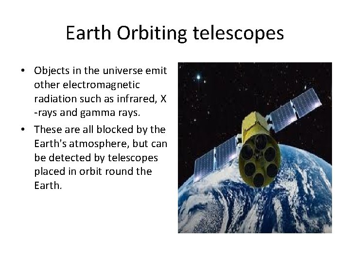 Earth Orbiting telescopes • Objects in the universe emit other electromagnetic radiation such as