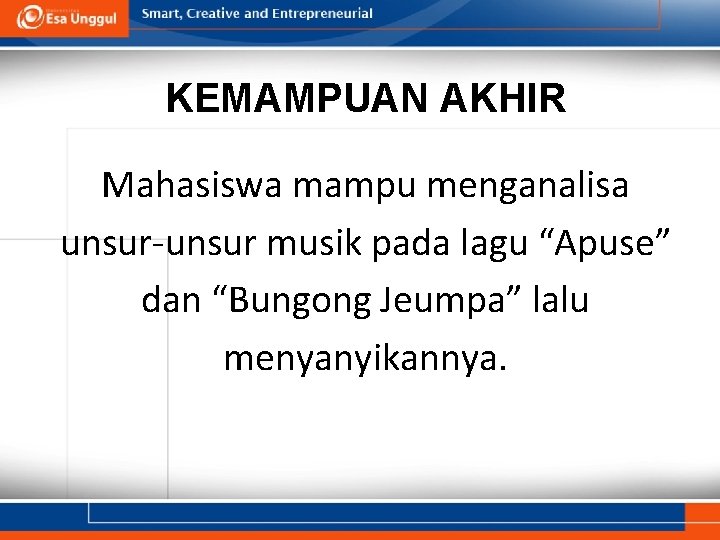 KEMAMPUAN AKHIR Mahasiswa mampu menganalisa unsur-unsur musik pada lagu “Apuse” dan “Bungong Jeumpa” lalu