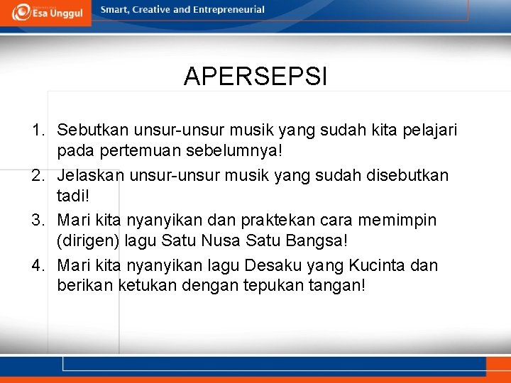 APERSEPSI 1. Sebutkan unsur-unsur musik yang sudah kita pelajari pada pertemuan sebelumnya! 2. Jelaskan