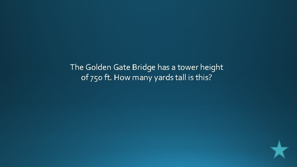 The Golden Gate Bridge has a tower height of 750 ft. How many yards