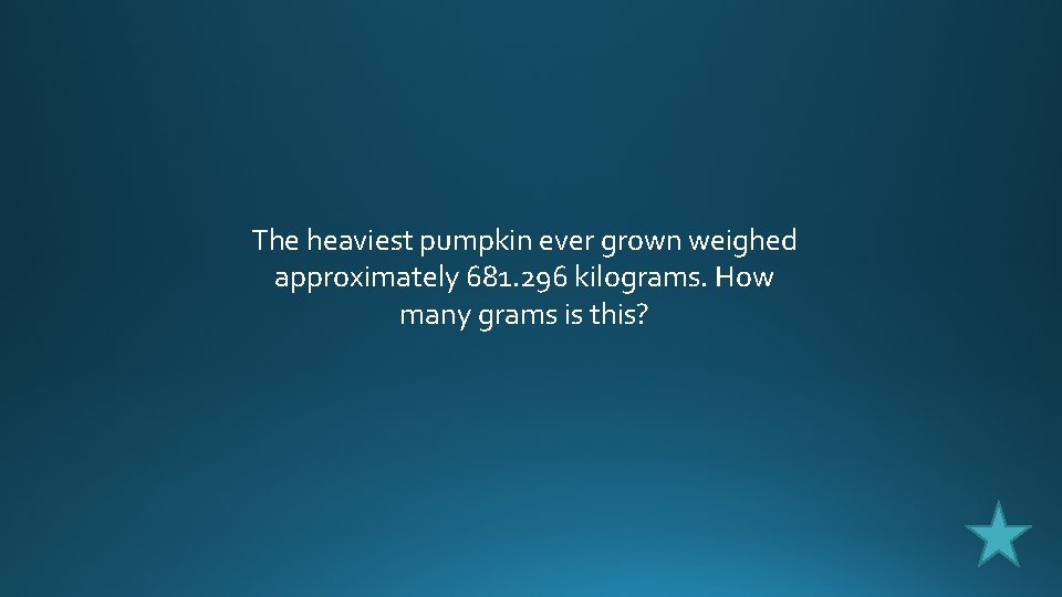 The heaviest pumpkin ever grown weighed approximately 681. 296 kilograms. How many grams is