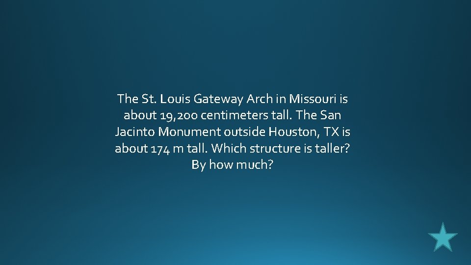 The St. Louis Gateway Arch in Missouri is about 19, 200 centimeters tall. The