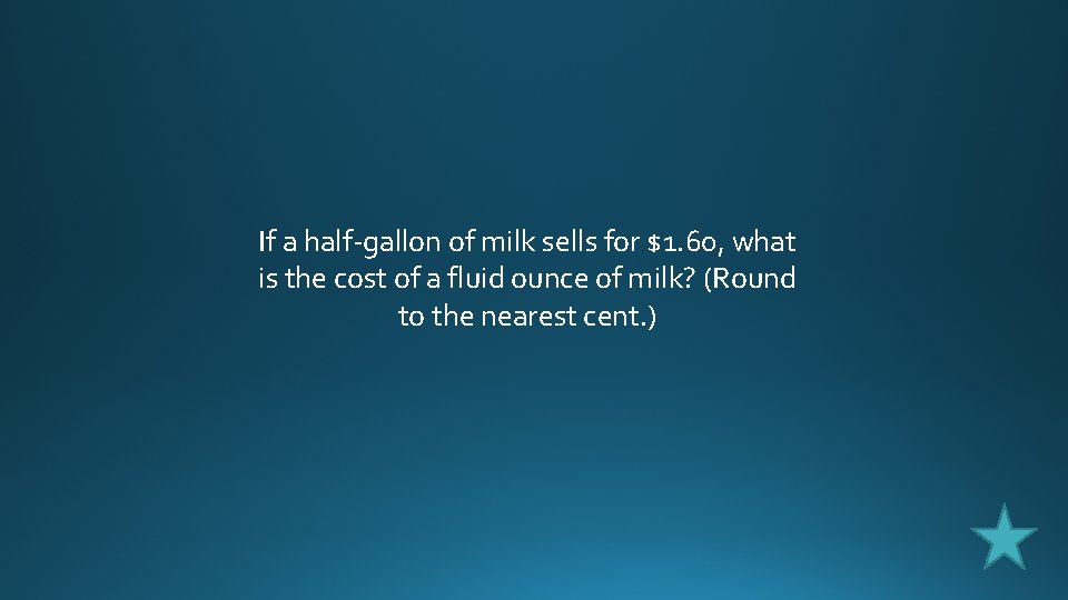 If a half-gallon of milk sells for $1. 60, what is the cost of