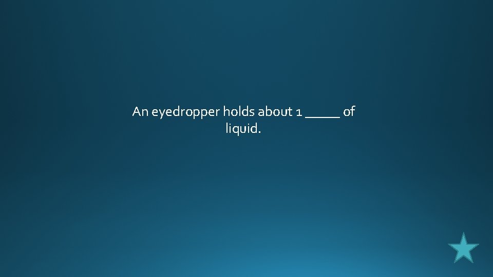 An eyedropper holds about 1 _____ of liquid. 