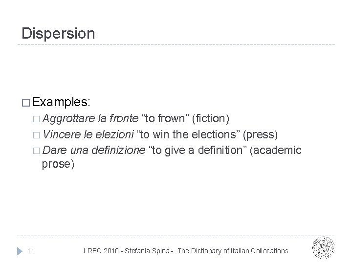 Dispersion � Examples: � Aggrottare la fronte “to frown” (fiction) � Vincere le elezioni Dispersion � Examples: � Aggrottare la fronte “to frown” (fiction) � Vincere le elezioni