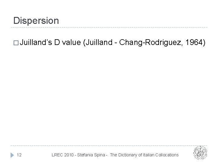 Dispersion � Juilland’s 12 D value (Juilland - Chang-Rodriguez, 1964) LREC 2010 - Stefania Dispersion � Juilland’s 12 D value (Juilland - Chang-Rodriguez, 1964) LREC 2010 - Stefania