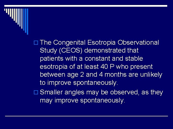 o The Congenital Esotropia Observational Study (CEOS) demonstrated that patients with a constant and