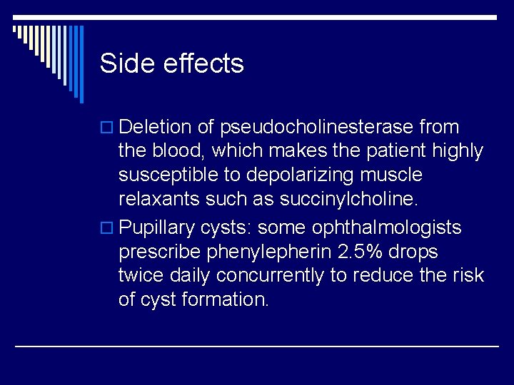Side effects o Deletion of pseudocholinesterase from the blood, which makes the patient highly