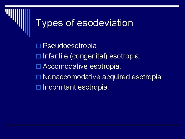 Types of esodeviation o Pseudoesotropia. o Infantile (congenital) esotropia. o Accomodative esotropia. o Nonaccomodative
