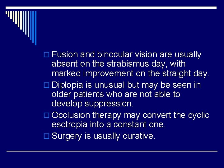 o Fusion and binocular vision are usually absent on the strabismus day, with marked