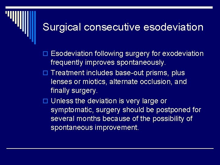 Surgical consecutive esodeviation o Esodeviation following surgery for exodeviation frequently improves spontaneously. o Treatment