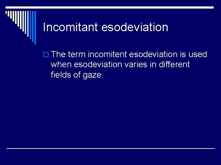 Incomitant esodeviation o The term incomitent esodeviation is used when esodeviation varies in different