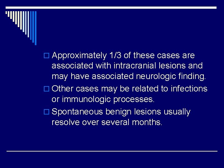 o Approximately 1/3 of these cases are associated with intracranial lesions and may have