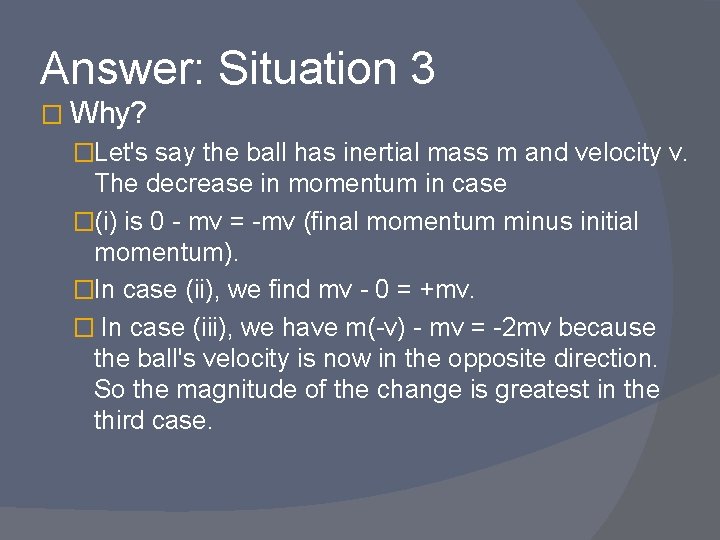 Answer: Situation 3 � Why? �Let's say the ball has inertial mass m and