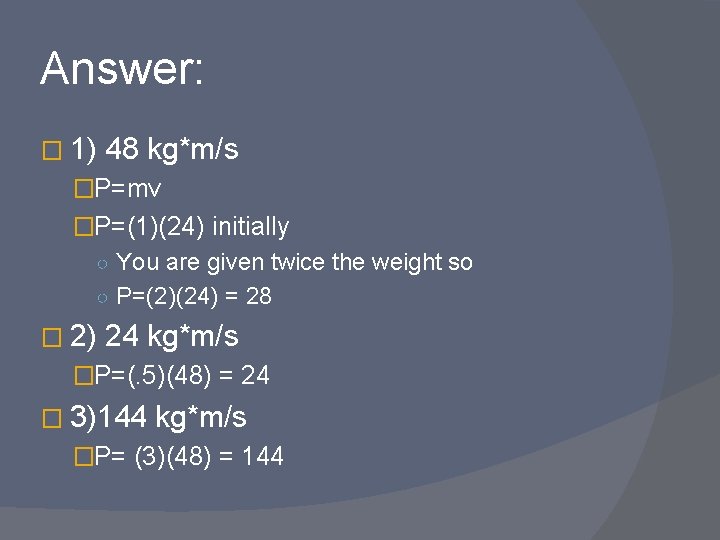 Answer: � 1) 48 kg*m/s �P=mv �P=(1)(24) initially ○ You are given twice the