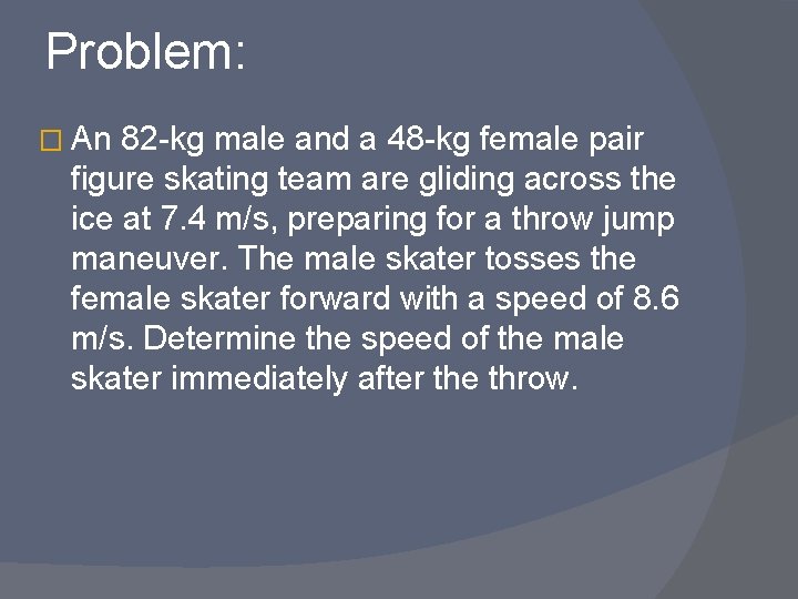 Problem: � An 82 -kg male and a 48 -kg female pair figure skating