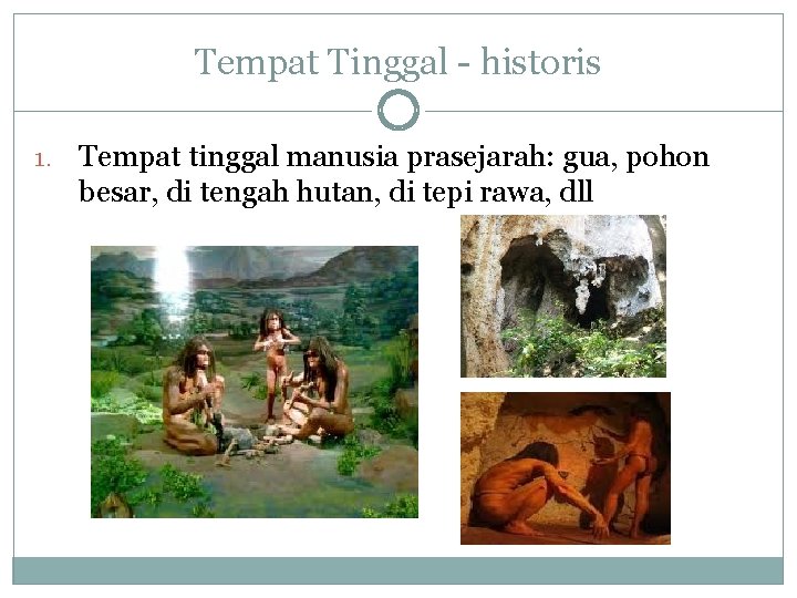 Tempat Tinggal - historis 1. Tempat tinggal manusia prasejarah: gua, pohon besar, di tengah