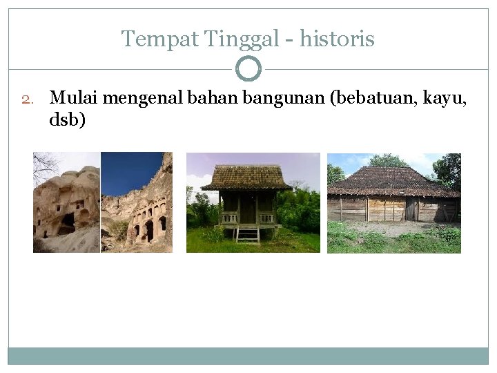 Tempat Tinggal - historis 2. Mulai mengenal bahan bangunan (bebatuan, kayu, dsb) 