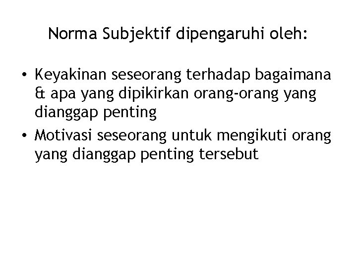 Norma Subjektif dipengaruhi oleh: • Keyakinan seseorang terhadap bagaimana & apa yang dipikirkan orang-orang