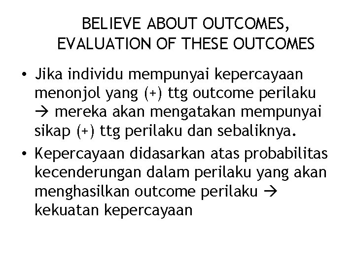 BELIEVE ABOUT OUTCOMES, EVALUATION OF THESE OUTCOMES • Jika individu mempunyai kepercayaan menonjol yang