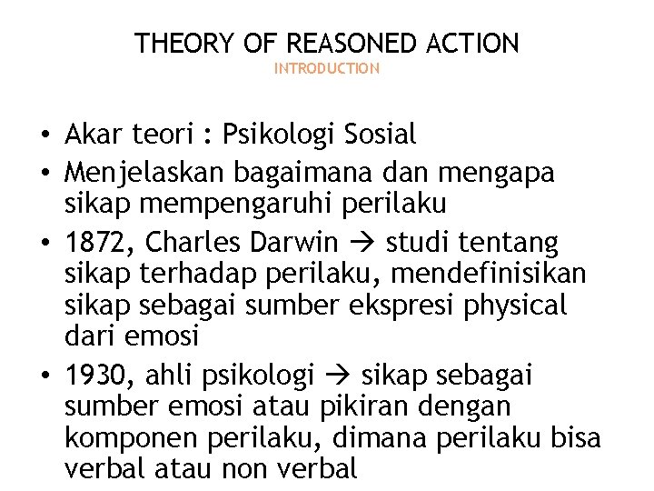 THEORY OF REASONED ACTION INTRODUCTION • Akar teori : Psikologi Sosial • Menjelaskan bagaimana