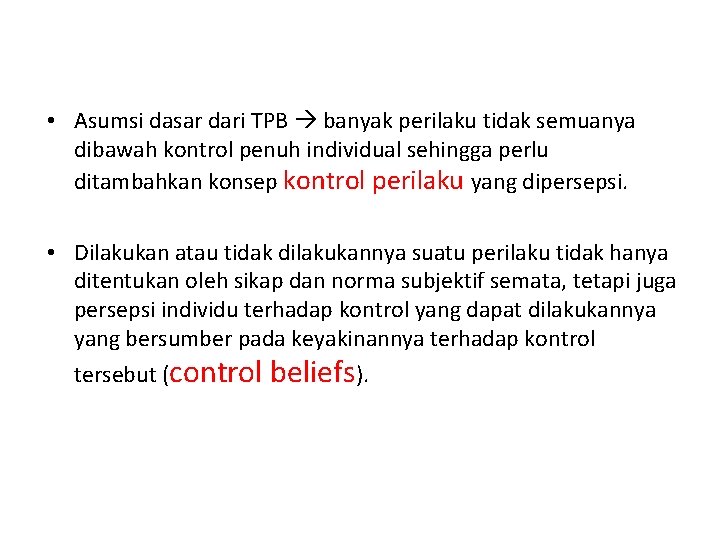  • Asumsi dasar dari TPB banyak perilaku tidak semuanya dibawah kontrol penuh individual