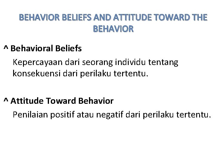 BEHAVIOR BELIEFS AND ATTITUDE TOWARD THE BEHAVIOR ^ Behavioral Beliefs Kepercayaan dari seorang individu