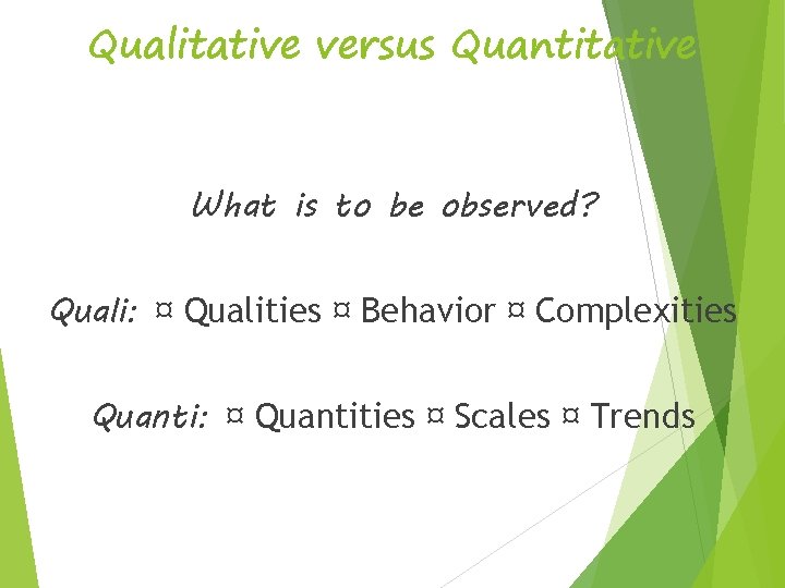 Qualitative versus Quantitative What is to be observed? Quali: ¤ Qualities ¤ Behavior ¤