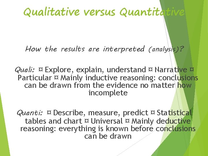 Qualitative versus Quantitative How the results are interpreted (analysis)? Quali: ¤ Explore, explain, understand