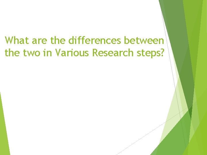 What are the differences between the two in Various Research steps?  What are the differences between the two in Various Research steps?