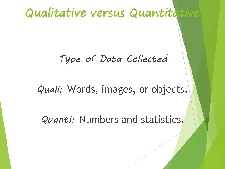 Qualitative versus Quantitative Type of Data Collected Quali: Words, images, or objects. Quanti: Numbers