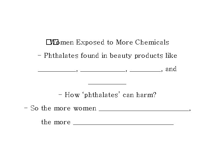 �� Women Exposed to More Chemicals - Phthalates found in beauty products like ___________,