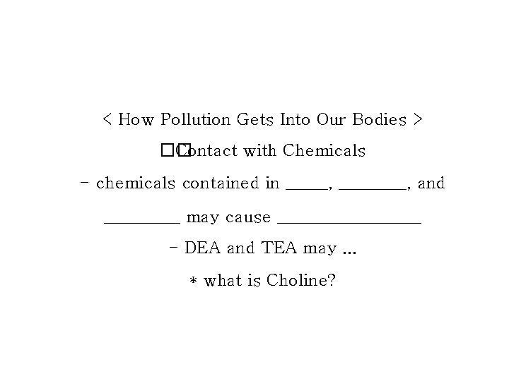 < How Pollution Gets Into Our Bodies > �� Contact with Chemicals - chemicals
