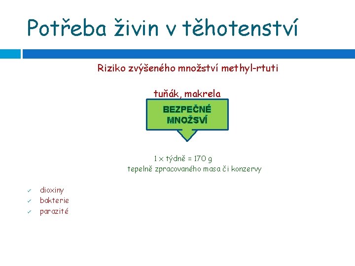 Potřeba živin v těhotenství Riziko zvýšeného množství methyl-rtuti tuňák, makrela BEZPEČNÉ MNOŽSVÍ 1 x