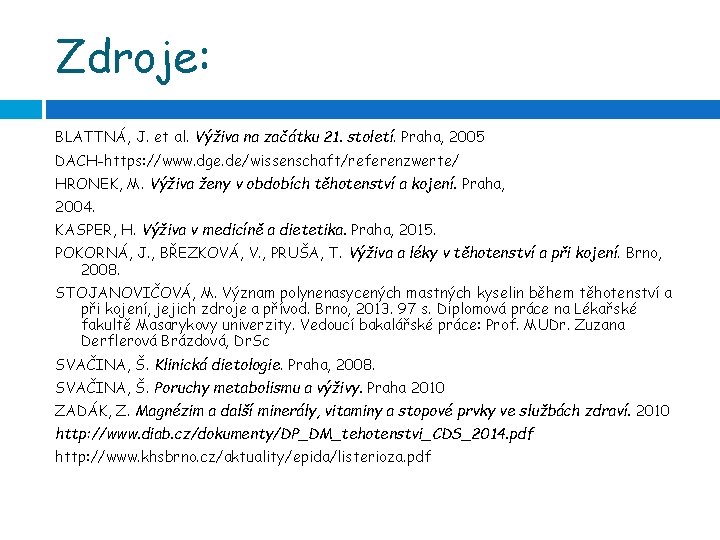 Zdroje: BLATTNÁ, J. et al. Výživa na začátku 21. století. Praha, 2005 DACH-https: //www.