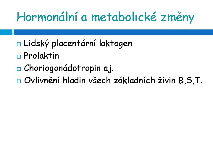 Hormonální a metabolické změny Lidský placentární laktogen Prolaktin Choriogonádotropin aj. Ovlivnění hladin všech základních
