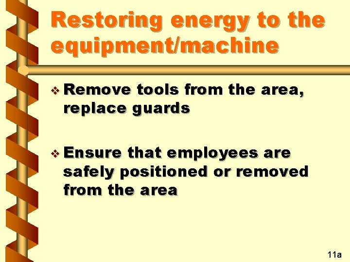 Restoring energy to the equipment/machine v Remove tools from the area, replace guards v