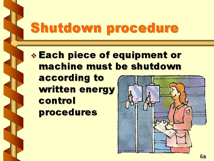 Shutdown procedure v Each piece of equipment or machine must be shutdown according to