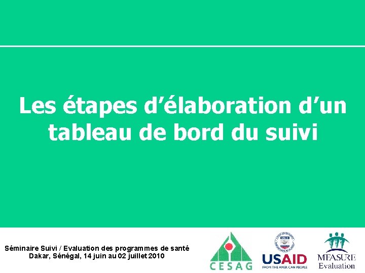 Les étapes d’élaboration d’un tableau de bord du suivi Séminaire Suivi / Evaluation des