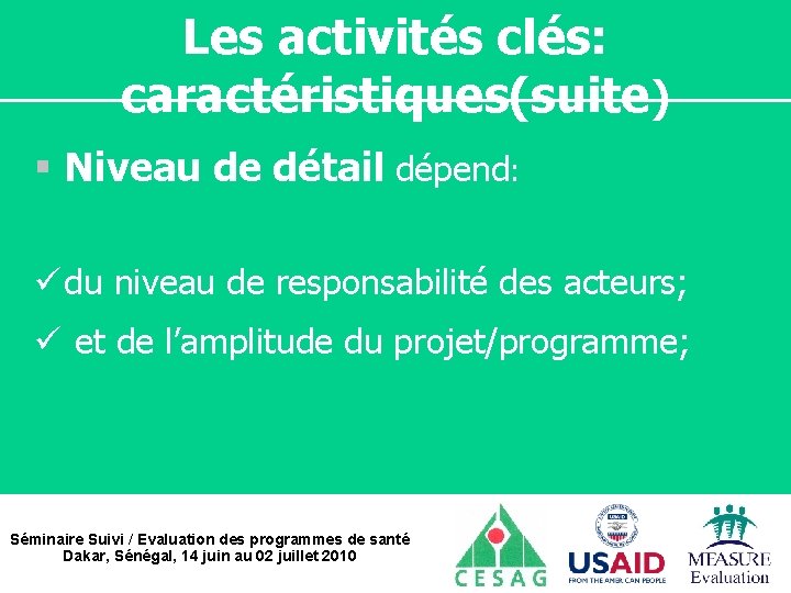 Les activités clés: caractéristiques(suite) § Niveau de détail dépend: ü du niveau de responsabilité