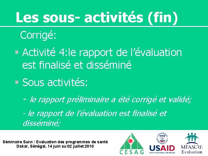 Les sous- activités (fin) Corrigé: § Activité 4: le rapport de l’évaluation est finalisé
