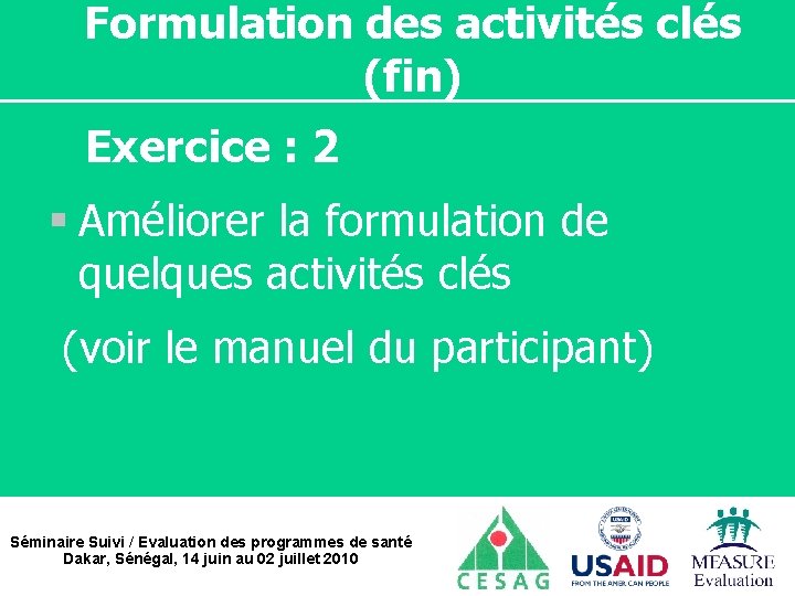 Formulation des activités clés (fin) Exercice : 2 § Améliorer la formulation de quelques