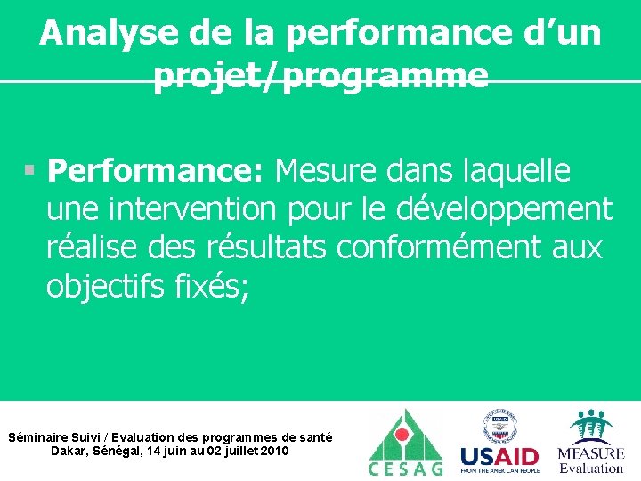 Analyse de la performance d’un projet/programme § Performance: Mesure dans laquelle une intervention pour