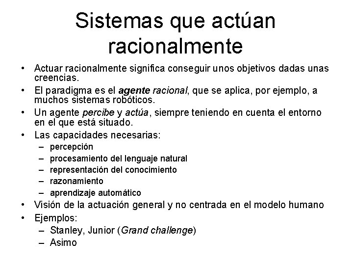 Sistemas que actúan racionalmente • Actuar racionalmente significa conseguir unos objetivos dadas unas creencias.