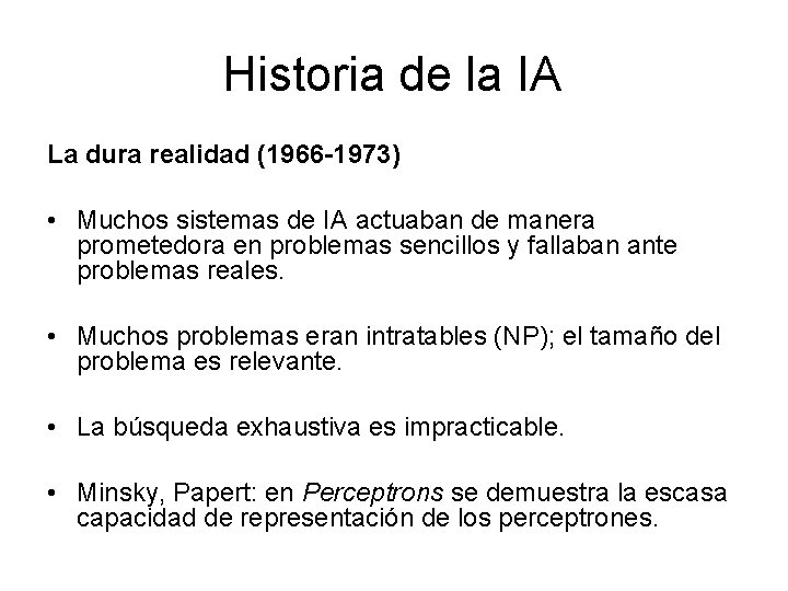 Historia de la IA La dura realidad (1966 -1973) • Muchos sistemas de IA