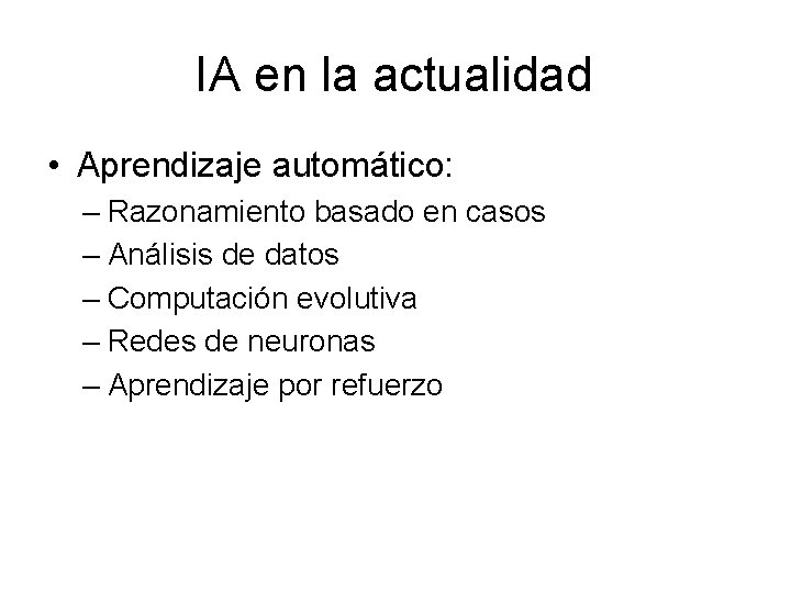 IA en la actualidad • Aprendizaje automático: – Razonamiento basado en casos – Análisis